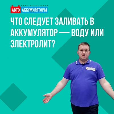 Что следует заливать в аккумулятор — воду или электролит? Что следует заливать в аккумулятор — воду или электролит?